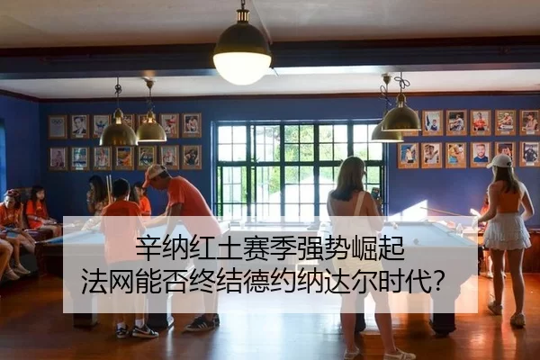 辛纳红土赛季强势崛起 法网能否终结德约纳达尔时代？