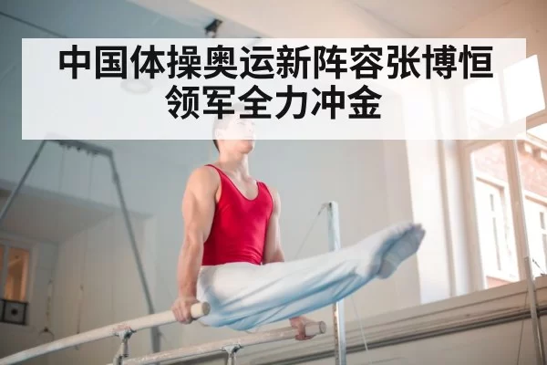 中国体操奥运新阵容张博恒领军全力冲金